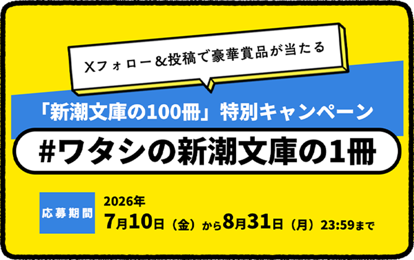 「新潮文庫の100冊」特別キャンペーン　#ワタシの新潮文庫の１冊　7/10（金）～8/31（月）